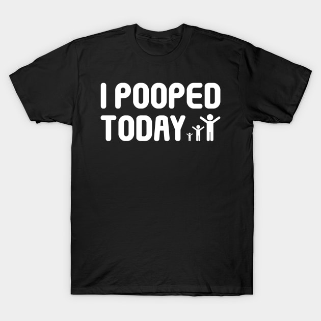 I Pooped Today Funny Sarcastic design for Sarcasm and Humour Lovers T-Shirt by RickandMorty